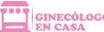 GINECOLOGO EN CASA: SERVICIOS MEDICOS EN GINECOLOGIA Y OBSTETRICIA